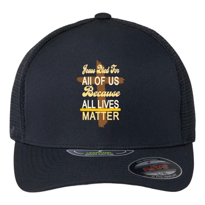 Jesus Died For All Of Us Because All Lives Matter Flexfit Unipanel Trucker Cap