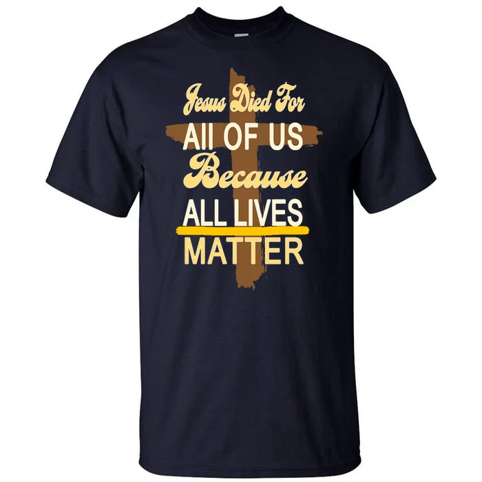 Jesus Died For All Of Us Because All Lives Matter Tall T-Shirt