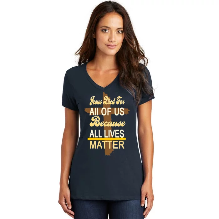 Jesus Died For All Of Us Because All Lives Matter Women's V-Neck T-Shirt