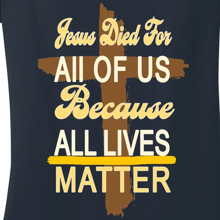 Jesus Died For All Of Us Because All Lives Matter Women's V-Neck T-Shirt