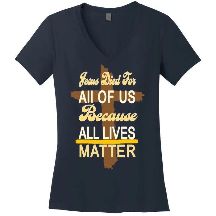 Jesus Died For All Of Us Because All Lives Matter Women's V-Neck T-Shirt