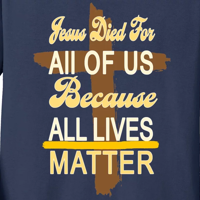 Jesus Died For All Of Us Because All Lives Matter Kids Long Sleeve Shirt