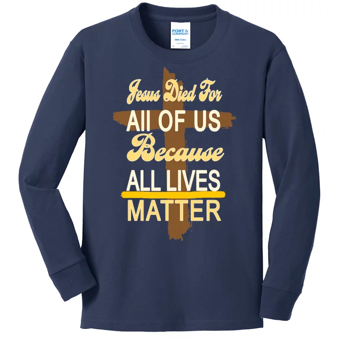 Jesus Died For All Of Us Because All Lives Matter Kids Long Sleeve Shirt