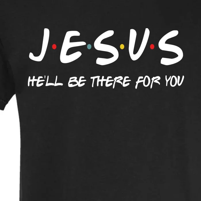 Jesus He'll Be There For You Garment-Dyed Heavyweight T-Shirt