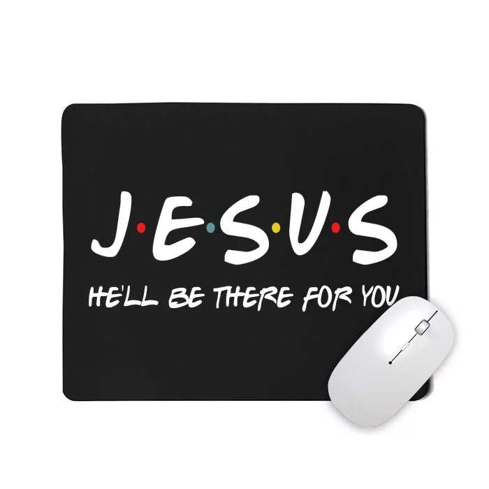 Jesus He'll Be There For You Mousepad