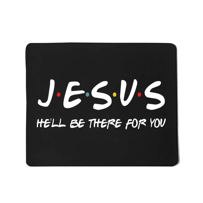 Jesus He'll Be There For You Mousepad