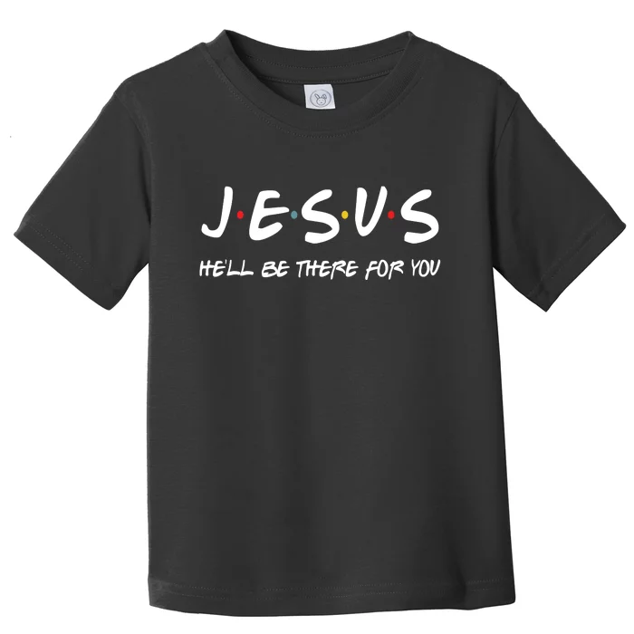 Jesus He'll Be There For You Toddler T-Shirt