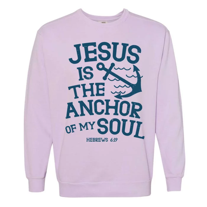 Jesus Is The Anchor Of My Soul Hebrews 6:19 Garment-Dyed Sweatshirt