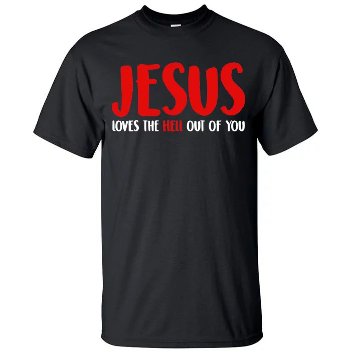 Jesus Loves The Hell Out Of You Tall T-Shirt