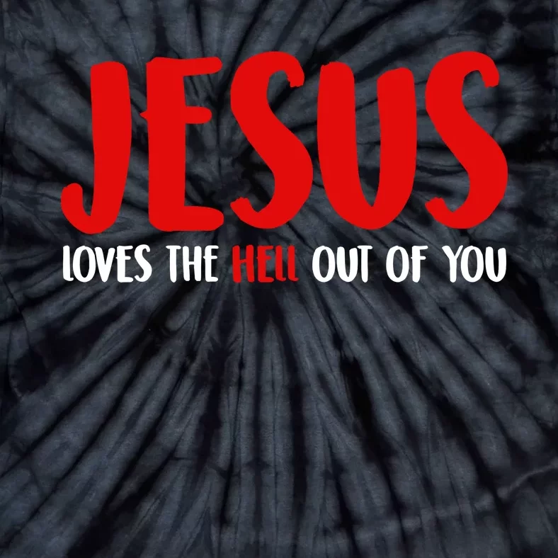 Jesus Loves The Hell Out Of You Tie-Dye T-Shirt