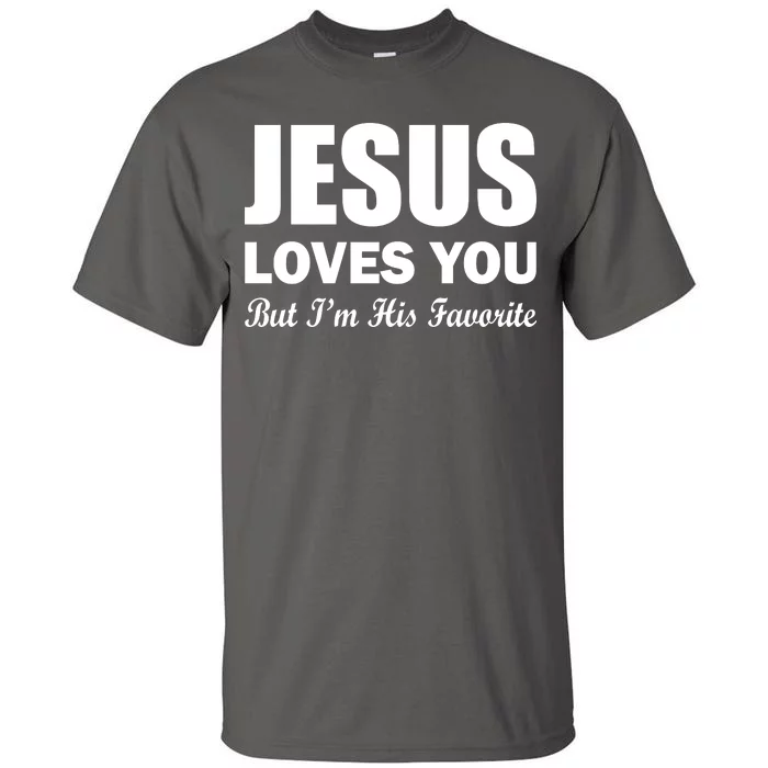 Jesus Loves You But I'm His Favorite Tall T-Shirt