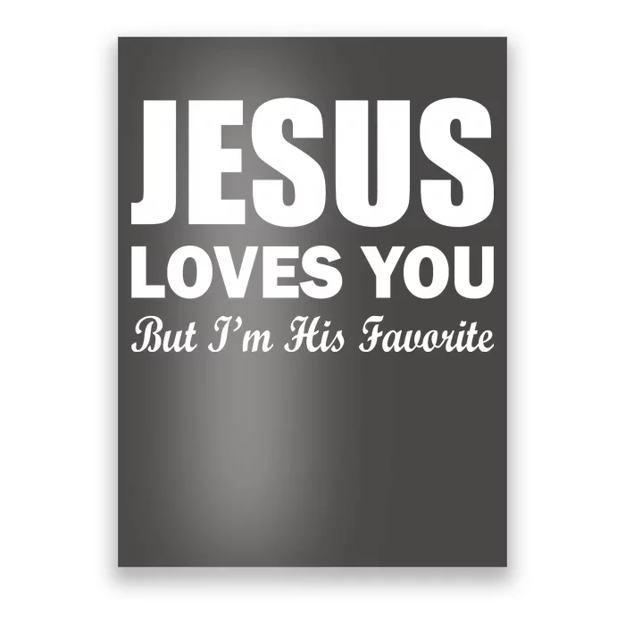 Jesus Loves You But I'm His Favorite Poster