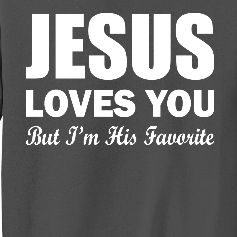 Jesus Loves You But I'm His Favorite Tall Sweatshirt