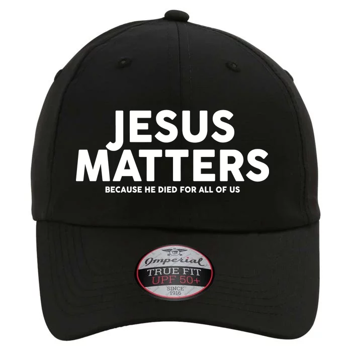 Jesus Matters Because He Died For All Of Us The Original Performance Cap