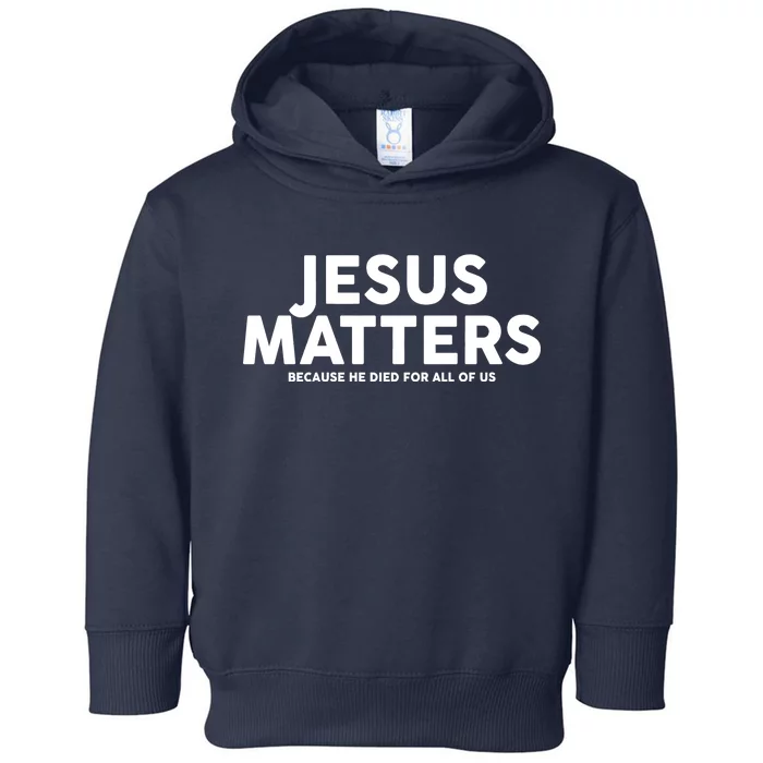 Jesus Matters Because He Died For All Of Us Toddler Hoodie