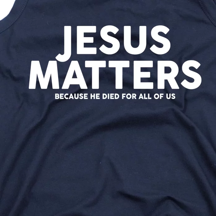 Jesus Matters Because He Died For All Of Us Tank Top