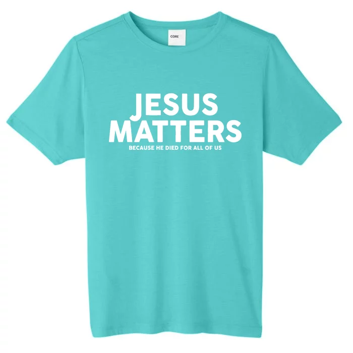 Jesus Matters Because He Died For All Of Us ChromaSoft Performance T-Shirt