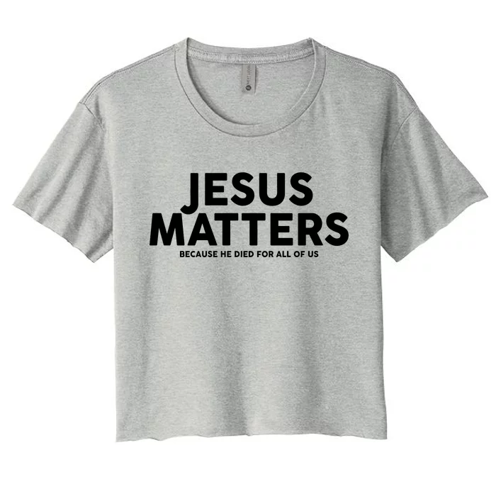 Jesus Matters Because He Died For All Of Us Women's Crop Top Tee