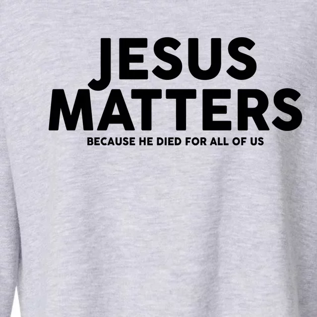 Jesus Matters Because He Died For All Of Us Cropped Pullover Crew