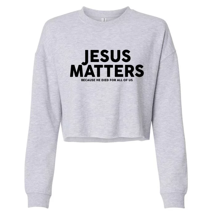 Jesus Matters Because He Died For All Of Us Cropped Pullover Crew