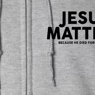 Jesus Matters Because He Died For All Of Us Full Zip Hoodie