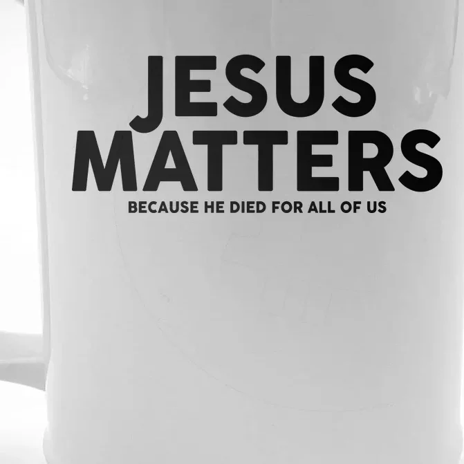 Jesus Matters Because He Died For All Of Us Front & Back Beer Stein