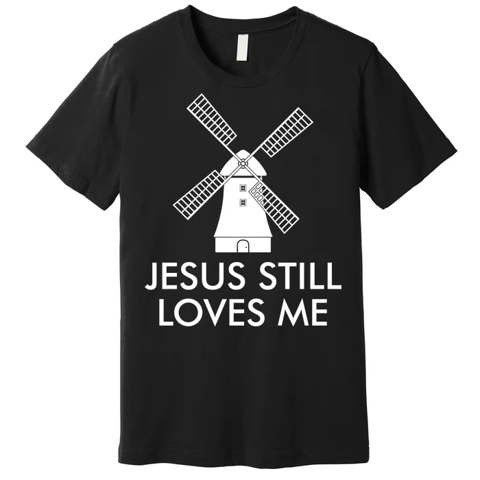 Jesus Still Loves Me Windmill Christian Premium T-Shirt