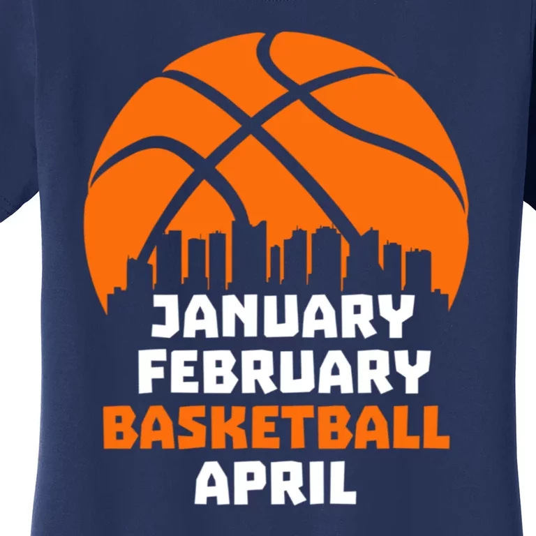 January February Basketball April Madness College Basketball Season Women's T-Shirt