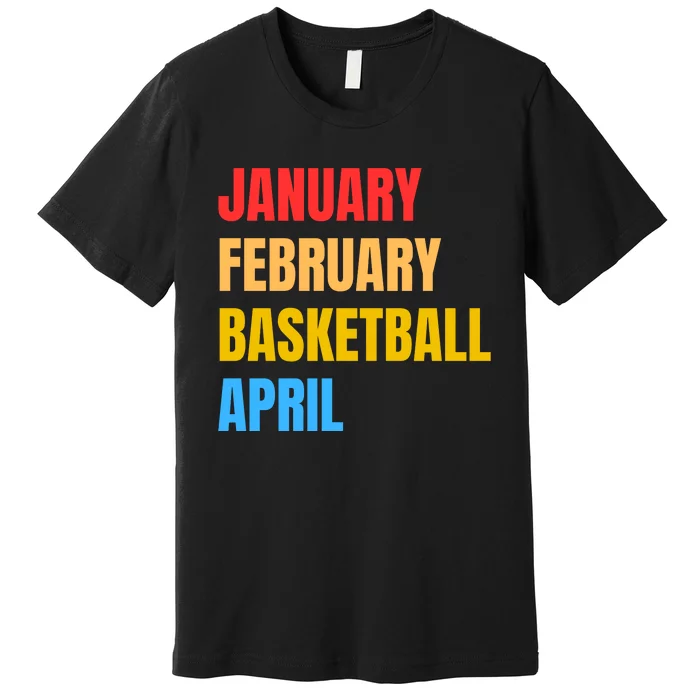 January February Basketball April Funny Retro Apparel Premium T-Shirt