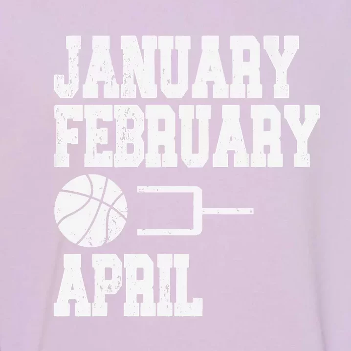 January February Basketball April Funny Basketball Team Garment-Dyed Sweatshirt