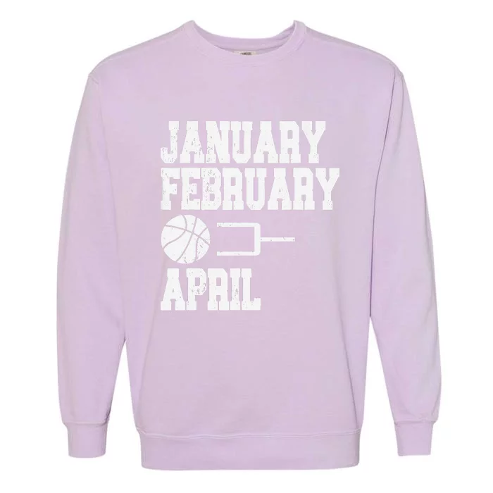 January February Basketball April Funny Basketball Team Garment-Dyed Sweatshirt