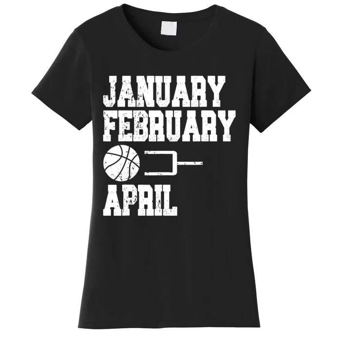 January February Basketball April Funny Basketball Team Women's T-Shirt