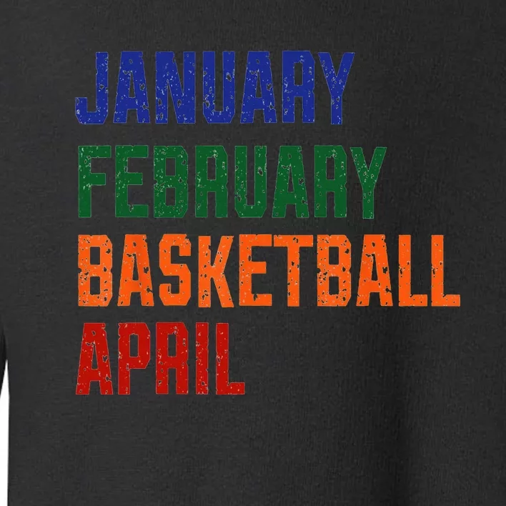 January February Basketball April Funny Basketball Season Toddler Sweatshirt