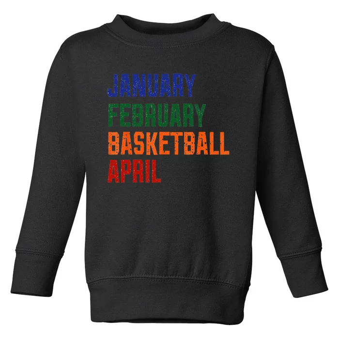 January February Basketball April Funny Basketball Season Toddler Sweatshirt