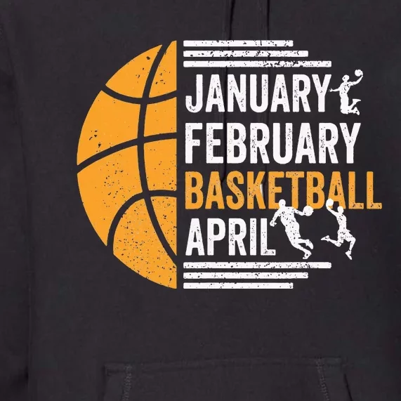 January February Basketball April Funny Basketball Season Premium Hoodie