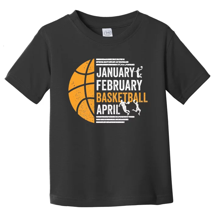 January February Basketball April Funny Basketball Season Toddler T-Shirt