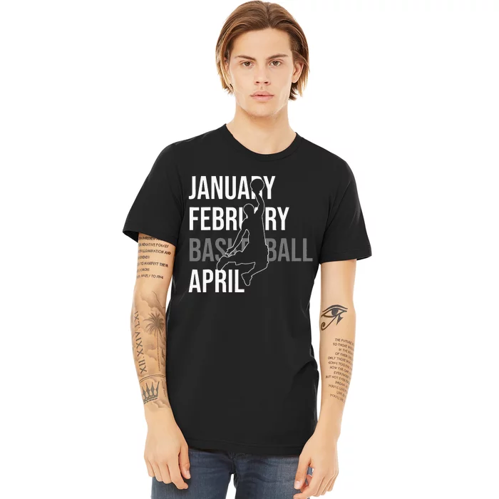 January February Basketball April Funny Gift Premium T-Shirt