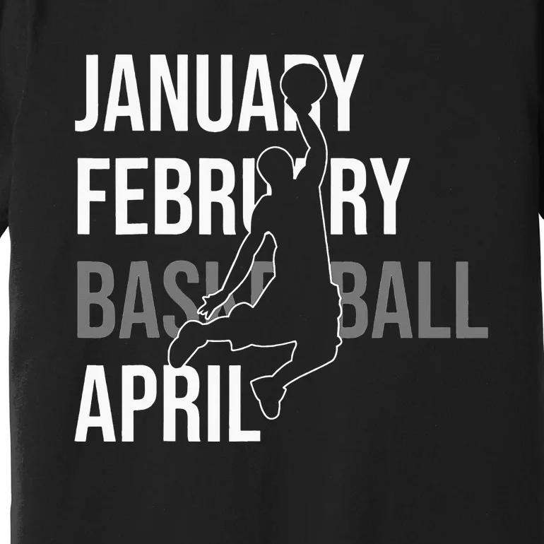 January February Basketball April Funny Gift Premium T-Shirt