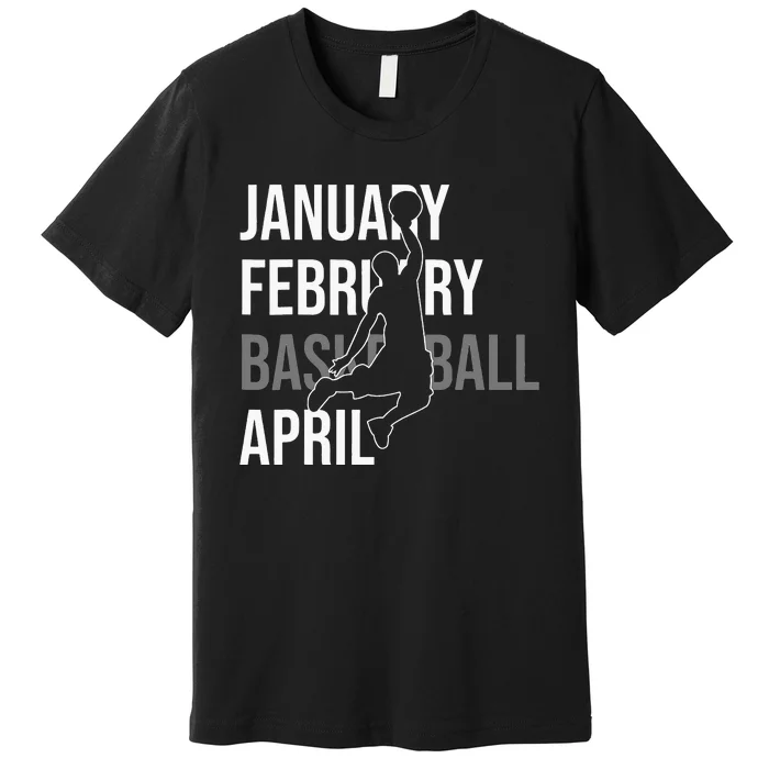 January February Basketball April Funny Gift Premium T-Shirt