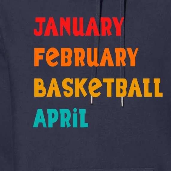 January February Basketball April Funny Basketball Season Premium Hoodie