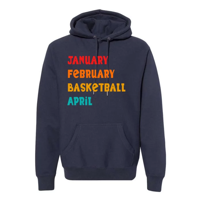 January February Basketball April Funny Basketball Season Premium Hoodie