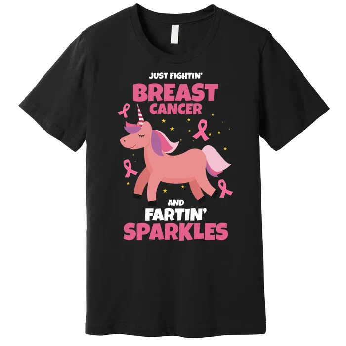 Just Fightin Breast Cancer And Fartin Sparkles Unicorn Funny Premium T-Shirt