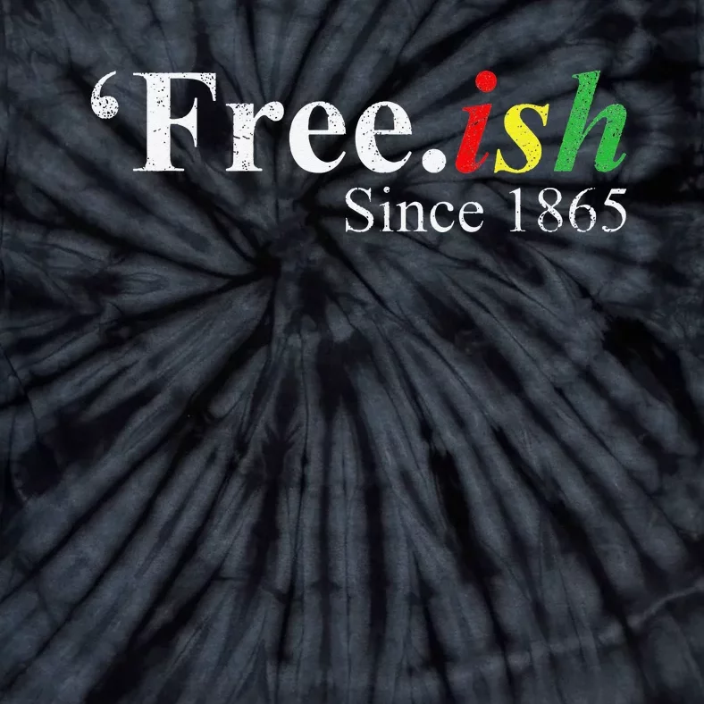 Juneteenth Freeish Freeish Since 1865 Tie-Dye T-Shirt