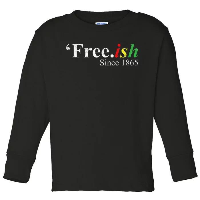 Juneteenth Freeish Freeish Since 1865 Toddler Long Sleeve Shirt