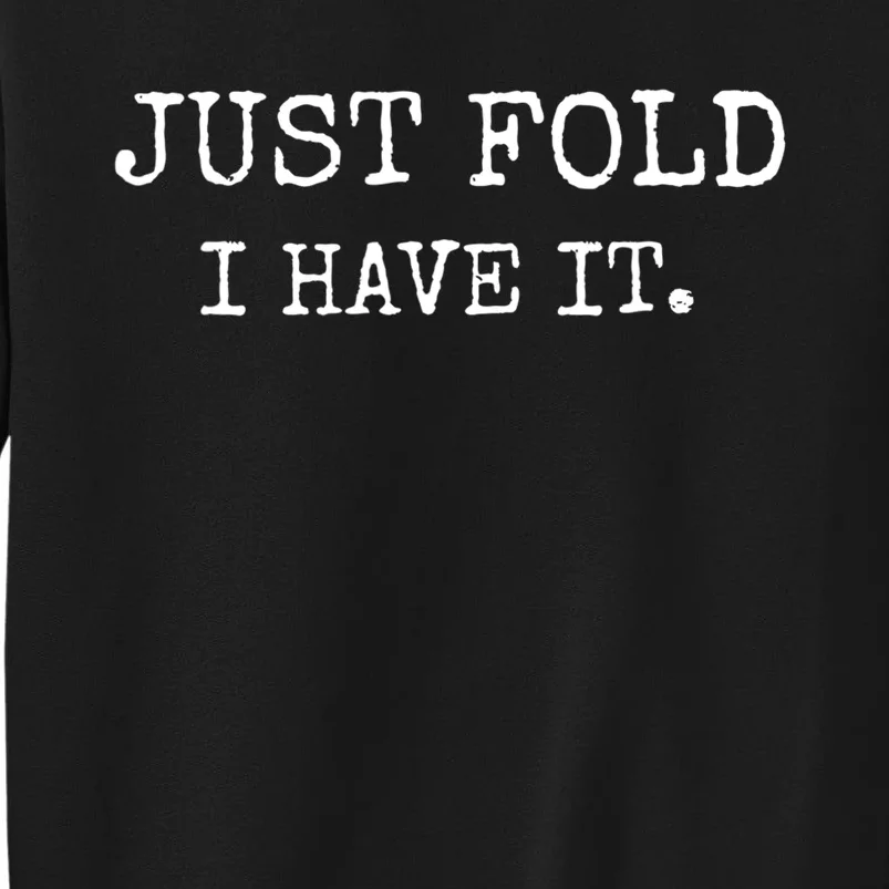 Just Fold I Have It Funny Poker Design Tall Sweatshirt