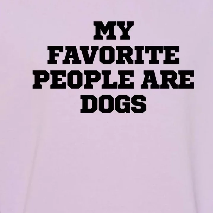 Joke Funny My Favorite People Are Dogs Gift Garment-Dyed Sweatshirt