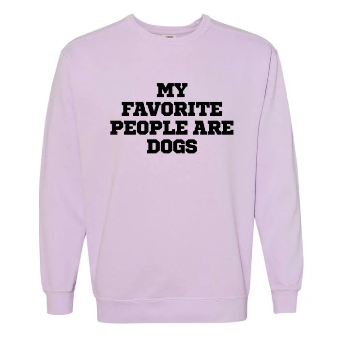 Joke Funny My Favorite People Are Dogs Gift Garment-Dyed Sweatshirt