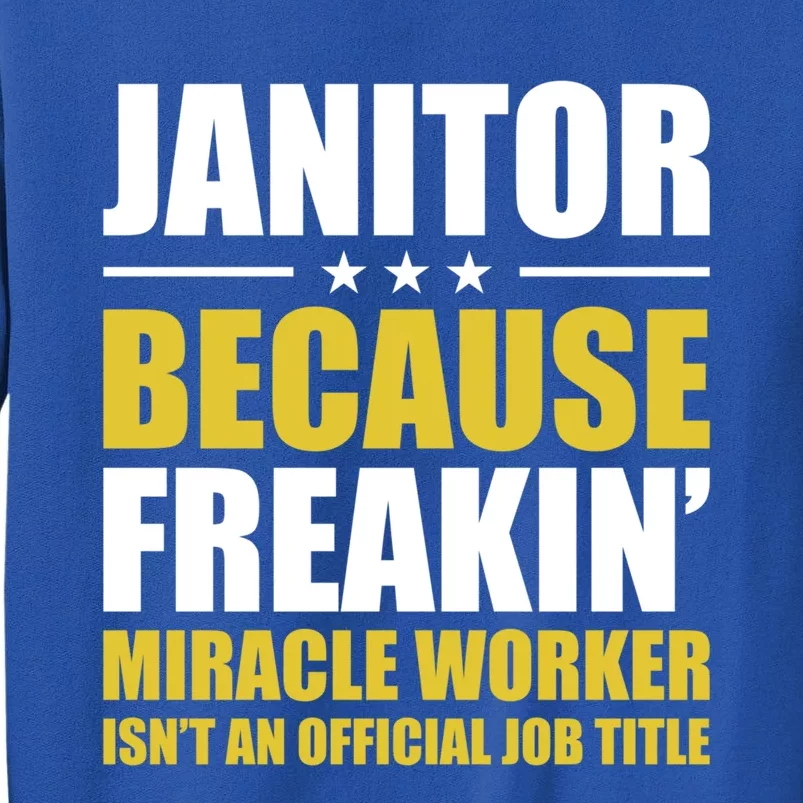 Janitor Freakin Miracle Worker Isn't An Job Title Gift Tall Sweatshirt