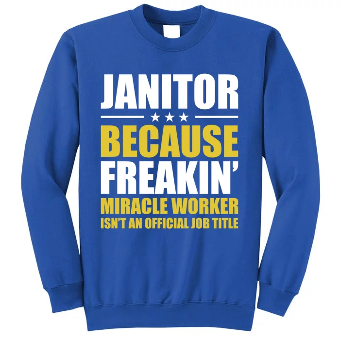 Janitor Freakin Miracle Worker Isn't An Job Title Gift Tall Sweatshirt