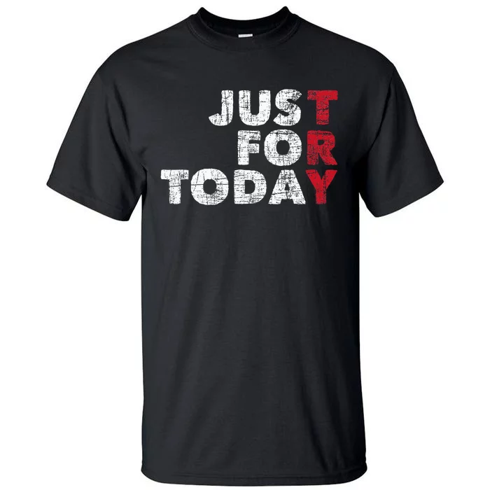 Just For Today Sobriety Anniversary Tall T-Shirt